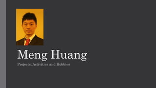 Meng Huang
Projects, Activities and Hobbies
 