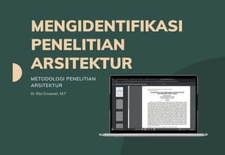 MENGIDENTIFIKASI
PENELITIAN
ARSITEKTUR
METODOLOGI PENELITIAN
ARSITEKTUR
Dr. Rita Ernawati, M.T
 