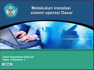Melakukan instalasi  sistem operasi Dasar Dasar Kompetensi Kejuruan   Kelas  X Semester 1 DEPAN 