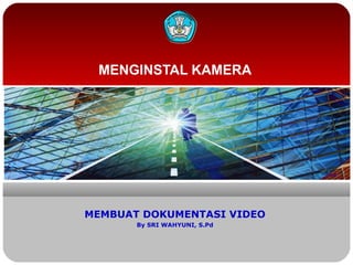 MENGINSTAL KAMERA

MEMBUAT DOKUMENTASI VIDEO
By SRI WAHYUNI, S.Pd

 