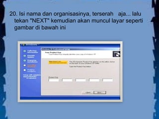 20. Isi nama dan organisasinya, terserah aja... lalu
 tekan "NEXT" kemudian akan muncul layar seperti
 gambar di bawah ini
 