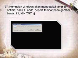 27. Kemudian windows akan mendeteksi tampilan
 optimal dari PC anda, seperti terlihat pada gambar di
 bawah ini, Klik "OK" aj
 