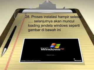 28. Proses instalasi hampir selesai
 ..... selanjutnya akan muncul
 loading jendela windows seperti
 gambar di bawah ini
 