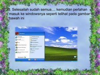 35. Selesailah sudah semua.... kemudian perlahan
 masuk ke windowsnya seperti telihat pada gambar di
 bawah ini
 