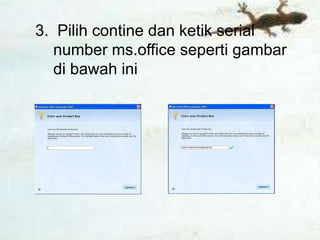 3. Pilih contine dan ketik serial
   number ms.office seperti gambar
   di bawah ini
 