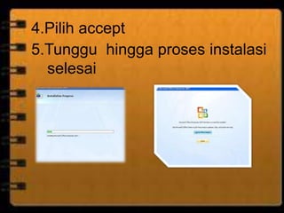 4.Pilih accept
5.Tunggu hingga proses instalasi
  selesai
 