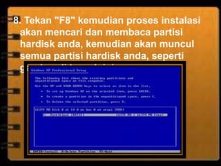 8. Tekan "F8" kemudian proses instalasi
 akan mencari dan membaca partisi
 hardisk anda, kemudian akan muncul
 semua partisi hardisk anda, seperti
 gambar di bawah ini
 