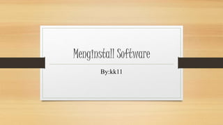 Menginstall Software
By:kk11
 