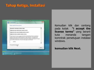 Kemudian klik dan centang
pada kotak "i accept the
license terms" yang berarti
kuta menanda tangani
komntrak persetujuan instalasi
windows.
kemudian klik Next.
 