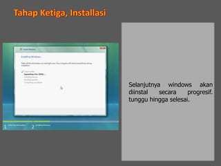 Selanjutnya windows akan
diinstal secara progresif.
tunggu hingga selesai.
 