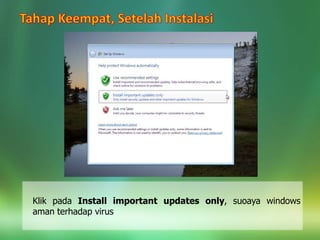 Klik pada Install important updates only, suoaya windows
aman terhadap virus
 
