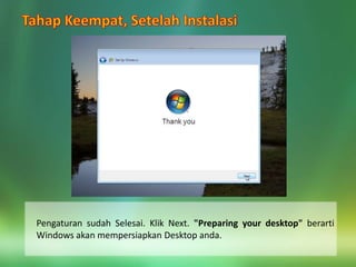 Pengaturan sudah Selesai. Klik Next. "Preparing your desktop" berarti
Windows akan mempersiapkan Desktop anda.
 