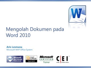 Mengolah Dokumen pada
Word 2010

Aris Lesmana
Microsoft MVP Office System
 