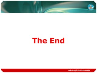 The End

Teknologi dan Rekayasa

 