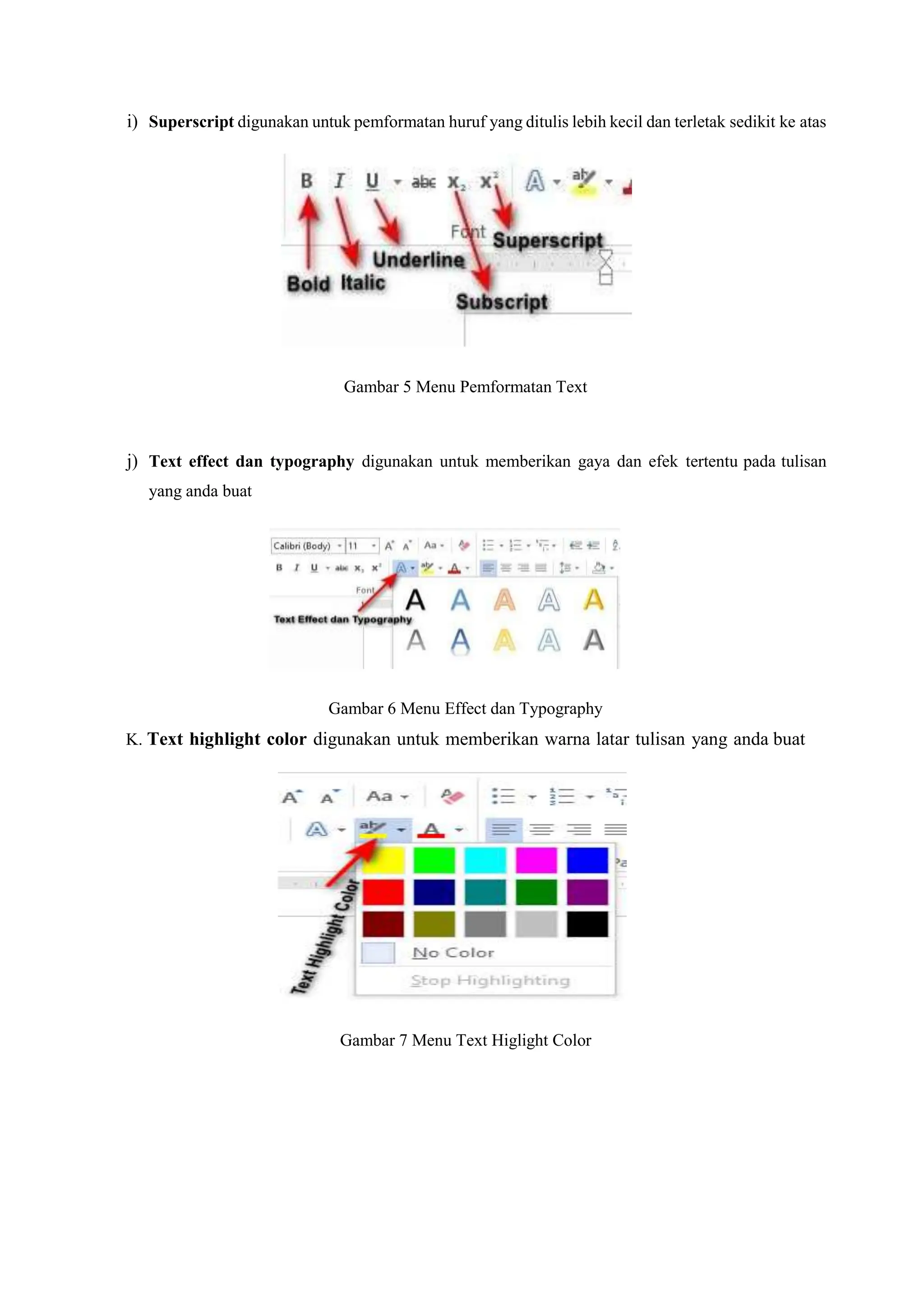 i) Superscript digunakan untuk pemformatan huruf yang ditulis lebih kecil dan terletak sedikit ke atas
Gambar 5 Menu Pemformatan Text
j) Text effect dan typography digunakan untuk memberikan gaya dan efek tertentu pada tulisan
yang anda buat
Gambar 6 Menu Effect dan Typography
K. Text highlight color digunakan untuk memberikan warna latar tulisan yang anda buat
Gambar 7 Menu Text Higlight Color
 
