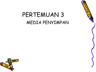 PERTEMUAN 3
 MEDIA PENYIMPAN
 