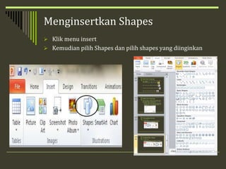 Menginsertkan Shapes
 Klik menu insert
 Kemudian pilih Shapes dan pilih shapes yang diinginkan
 