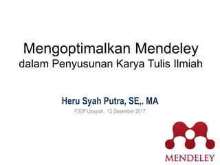 Mengoptimalkan Mendeley
dalam Penyusunan Karya Tulis Ilmiah
Heru Syah Putra, SE,. MA
FISIP Unsyiah, 12 Desember 2017
 