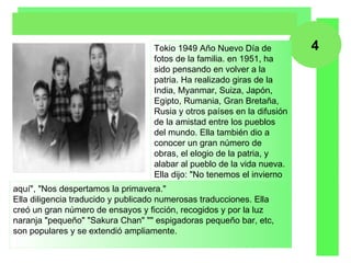 4 Tokio 1949 Año Nuevo Día de fotos de la familia. en 1951, ha sido pensando en volver a la patria. Ha realizado giras de la India, Myanmar, Suiza, Japón, Egipto, Rumania, Gran Bretaña, Rusia y otros países en la difusión de la amistad entre los pueblos del mundo. Ella también dio a conocer un gran número de obras, el elogio de la patria, y alabar al pueblo de la vida nueva. Ella dijo: "No tenemos el invierno aquí", "Nos despertamos la primavera." Ella diligencia traducido y publicado numerosas traducciones. Ella creó un gran número de ensayos y ficción, recogidos y por la luz naranja "pequeño" "Sakura Chan" "" espigadoras pequeño bar, etc, son populares y se extendió ampliamente.  