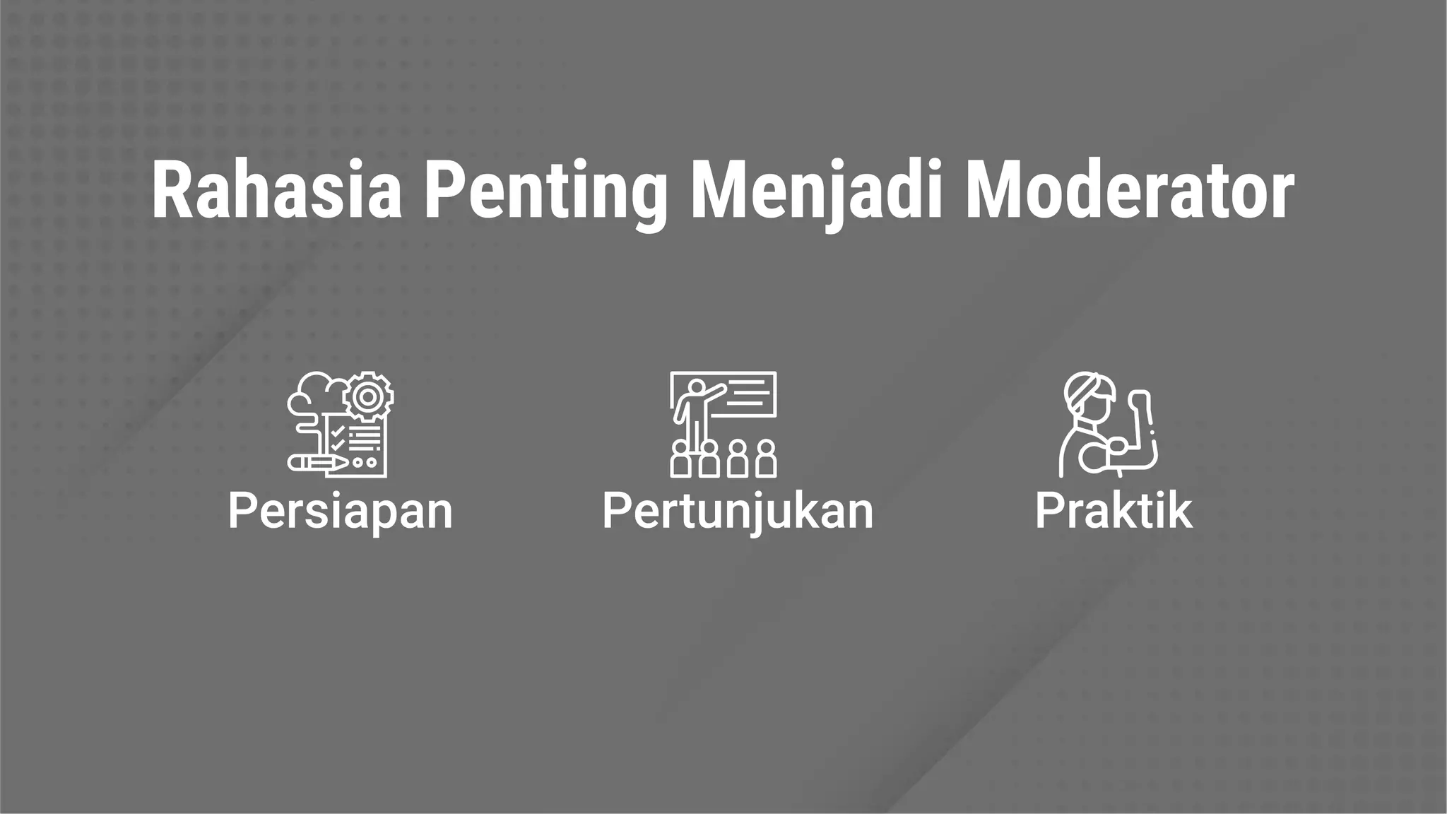 Persiapan Pertunjukan Praktik
Rahasia Penting Menjadi Moderator
 