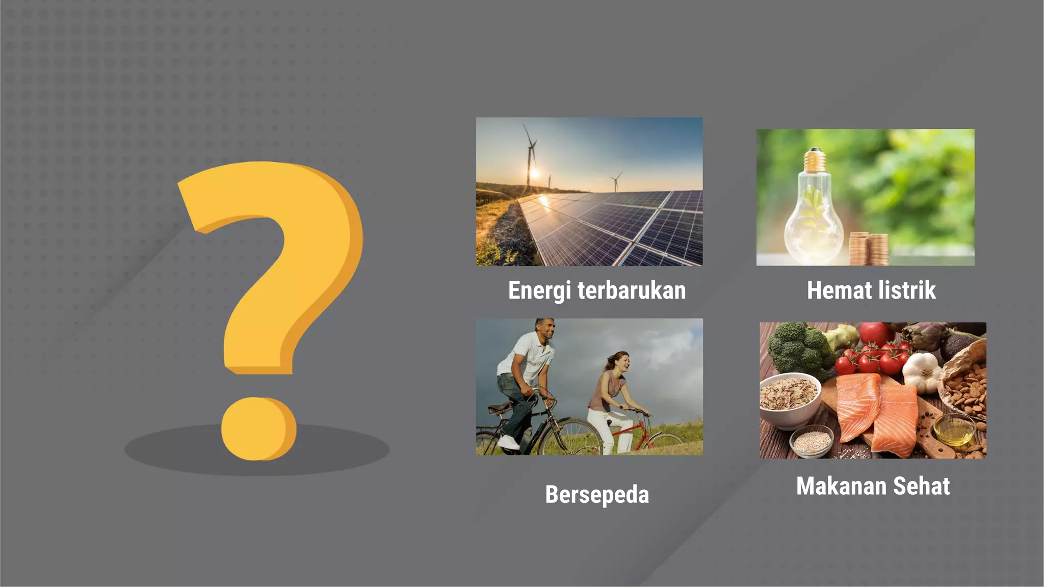 Energi terbarukan
Bersepeda
Hemat listrik
Makanan Sehat
 
