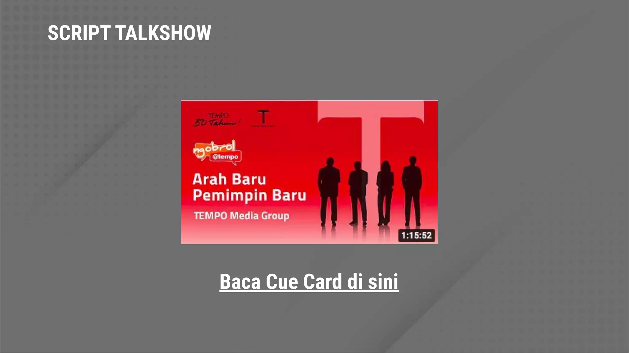 SCRIPT TALKSHOW
Baca Cue Card di sini
 
