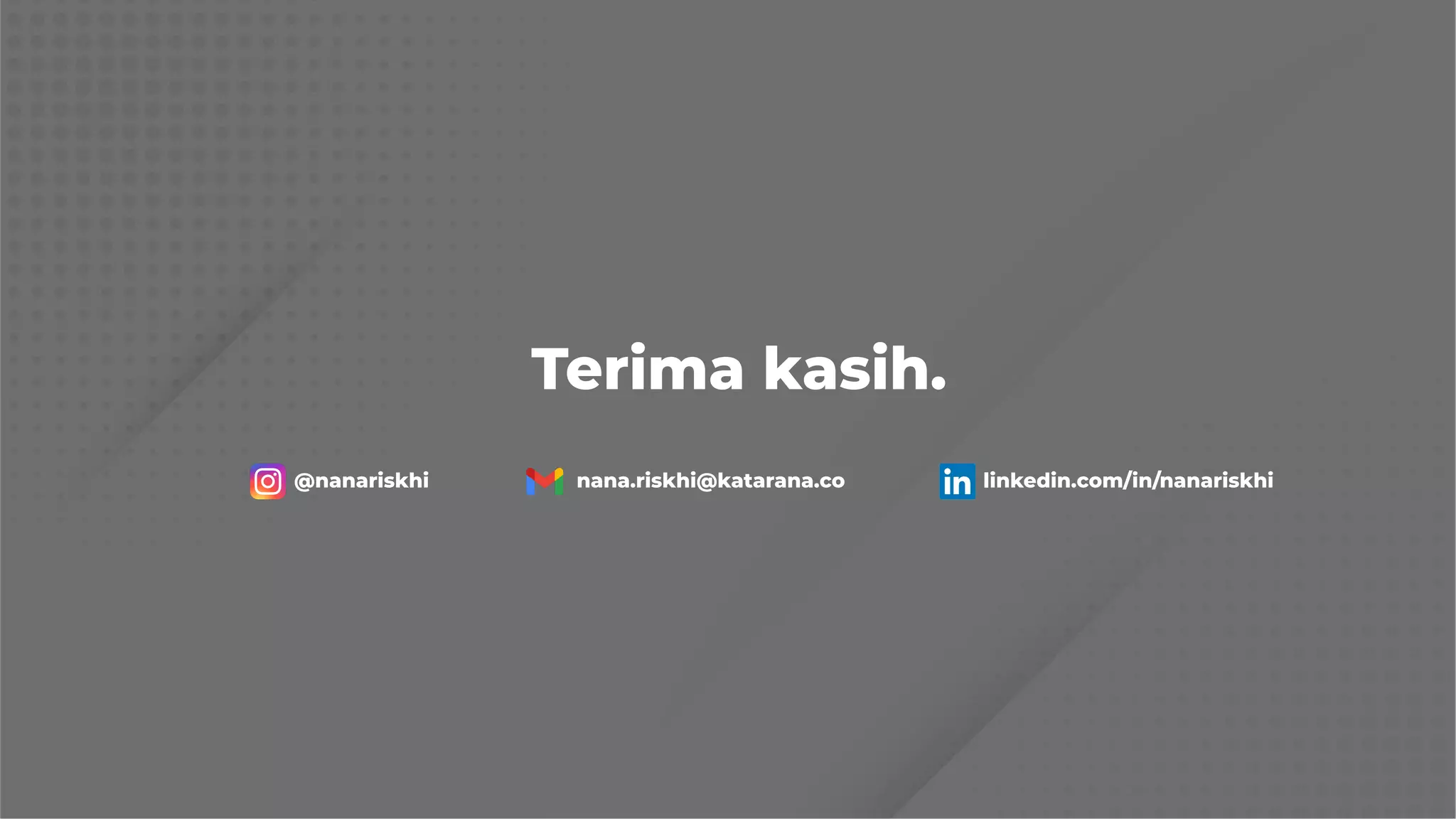 Terima kasih.
@nanariskhi nana.riskhi@katarana.co linkedin.com/in/nanariskhi
 