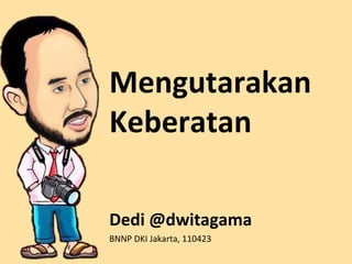 Mengutarakan
Keberatan
Dedi @dwitagama
BNNP DKI Jakarta, 110423
 