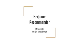 Perfume
Recommender
Mengwei Li
Insight Data Science
 