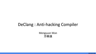 CODE BLUE 2020
DeClang : Anti-hacking Compiler
Mengyuan Wan
万萌遠
 