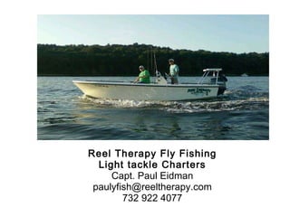 Reel Therapy Fly Fishing Light tackle Charters Capt. Paul Eidman [email_address] 732 922 4077 