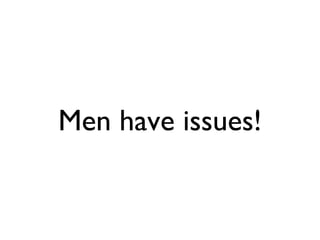 Men have issues! 
