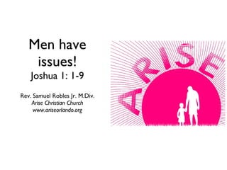 Men have issues! Joshua 1: 1-9 ,[object Object],[object Object],[object Object]