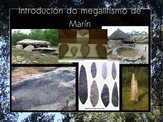 Introdución do megalitísmo de
Marín
 