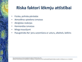 Riska faktori lēkmju attīstībai
•
•
•
•
•
•

Fiziska, psihiska pārslodze
Atmosfēras spiediena izmaiņas
Alerģiskas reakcijas
Hormonālas izmaiņas
Miega traucējumi
Paaugstināta Na+ jonu uzņemšana ar uzturu, alkohols, kofeīns

http://web.ebscohost.com/dynamed/detail?vid=5&sid=357067ab-67ba-475a8bfb52a3753db149%40sessionmgr4002&hid=4109&bdata=JnNpdGU9ZHluYW1lZC1saXZlJnNjb3BlPXNpdGU%3d#db=dme&AN=113932&anchor=anc-2112081348

 