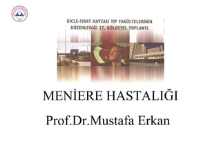 MENİERE HASTALIĞI
Prof.Dr.Mustafa Erkan
 