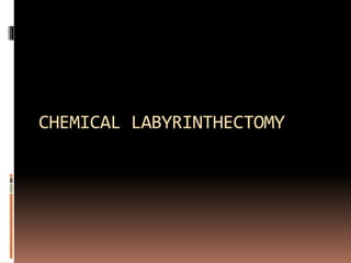 CHEMICAL LABYRINTHECTOMY
 