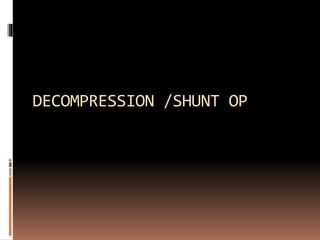 DECOMPRESSION /SHUNT OP
 