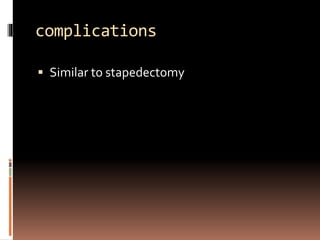 complications
 Similar to stapedectomy
 