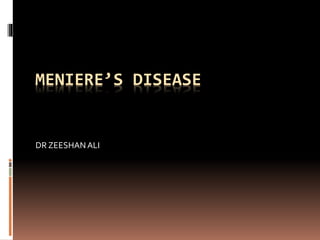 MENIERE’S DISEASE
DR ZEESHANALI
 