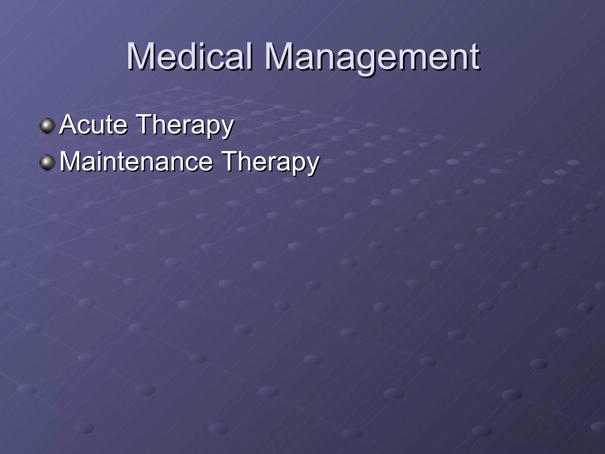 Medical Management Acute Therapy Maintenance Therapy 