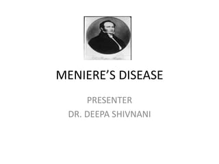 MENIERE’S DISEASE
PRESENTER
DR. DEEPA SHIVNANI
 
