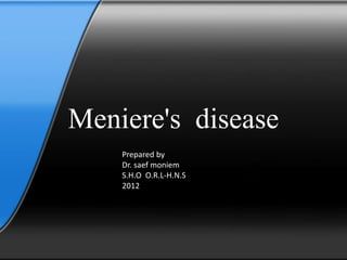 Meniere's disease
Prepared by
Dr. saef moniem
S.H.O O.R.L-H.N.S
2012
 