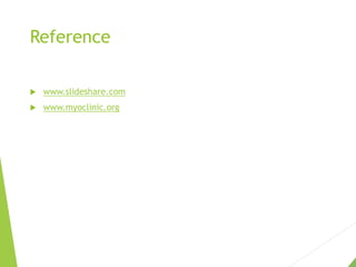 Reference
 www.slideshare.com
 www.myoclinic.org
 