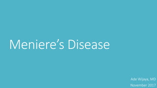 Meniere’s Disease
Ade Wijaya, MD
November 2017
 