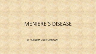 MENIERE’S DISEASE
Dr. RAJENDRA SINGH LAKHAWAT
 