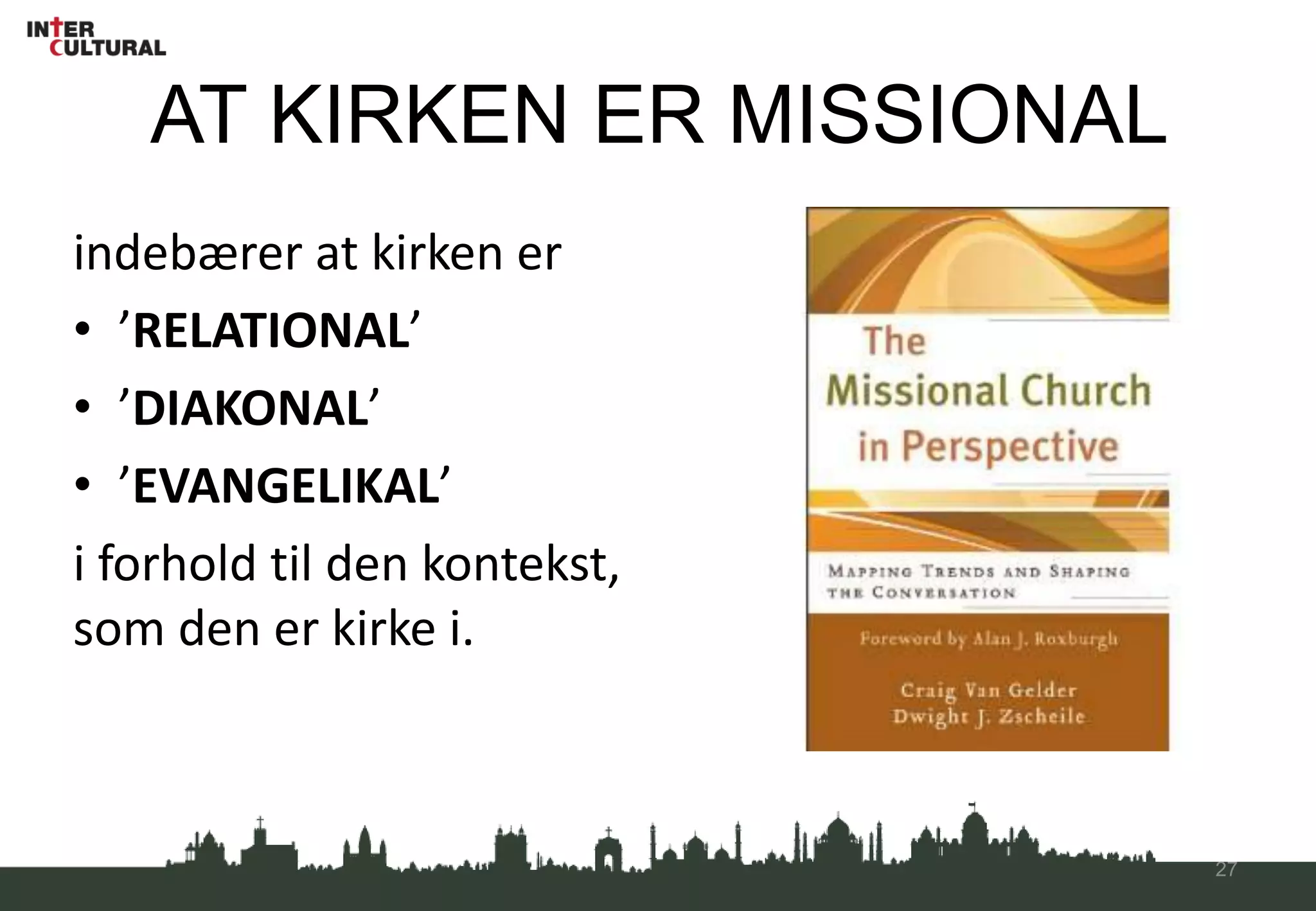 … MEN GUDS MISSION HAR EN KIRKE!“There is church because there is mission, not vice versa” (David Bosch).19
