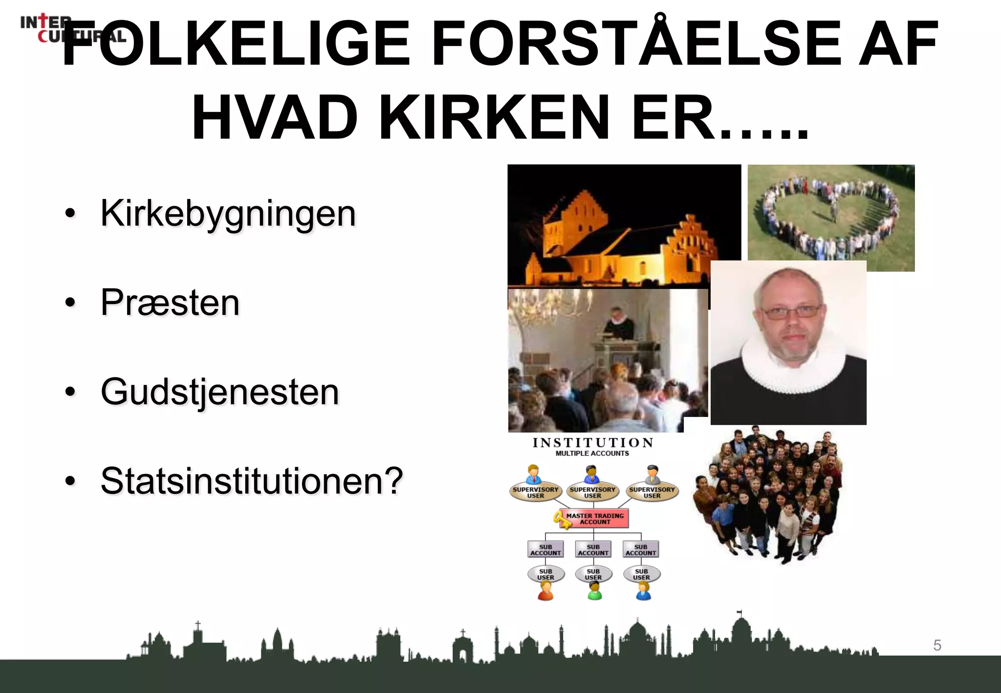 FOLKELIGE FORSTÅELSE AF HVAD KIRKEN ER…..KirkebygningenPræstenGudstjenestenStatsinstitutionen?5