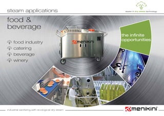 industrial sanitizing with ecological dry steam
food &
beverage
	 food industry	
	 catering	
	 beverage	
	 winery
steam applications
the infinite
opportunities
 