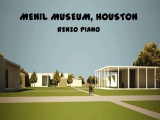 MENIL MUSEUM, HOUSTON
RENZO PIANO
 